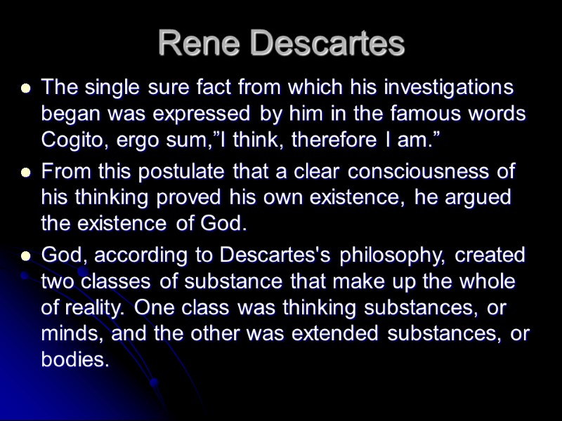 Rene Descartes The single sure fact from which his investigations began was expressed by